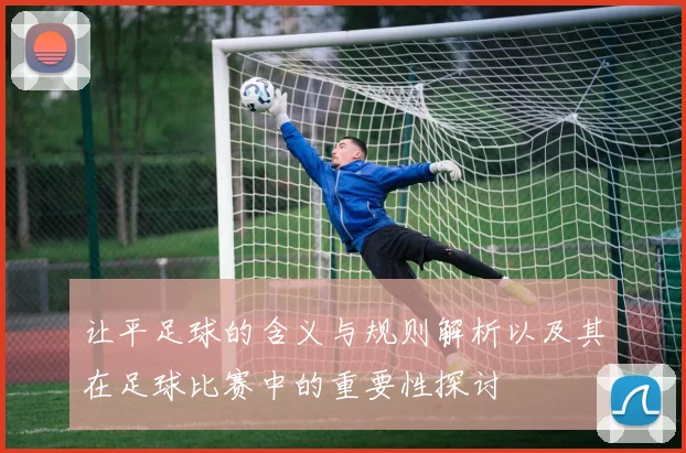 让平足球的含义与规则解析以及其在足球比赛中的重要性探讨