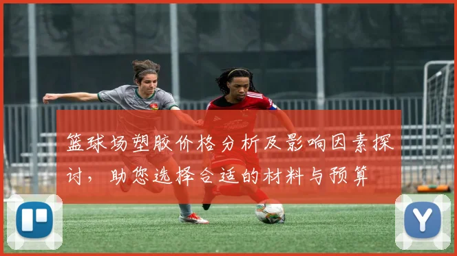 篮球场塑胶价格分析及影响因素探讨，助您选择合适的材料与预算