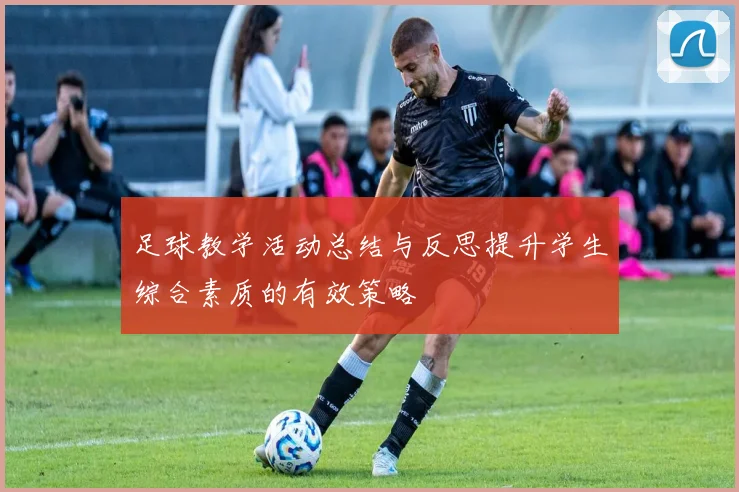 足球教学活动总结与反思提升学生综合素质的有效策略