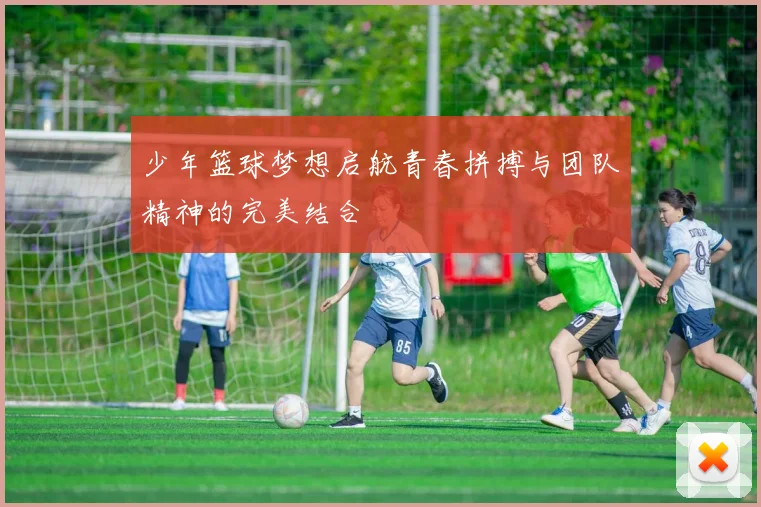 少年篮球梦想启航青春拼搏与团队精神的完美结合